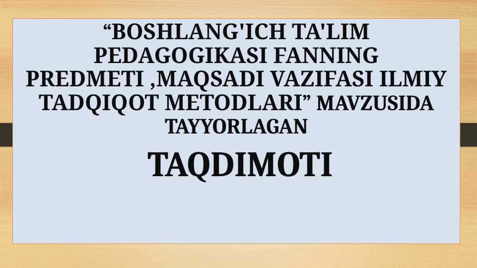 Boshlang'ich ta'lim pedagogikasi fanning predmeti ,maqsadi vazifasi ilmiy tadqiqot metodlari