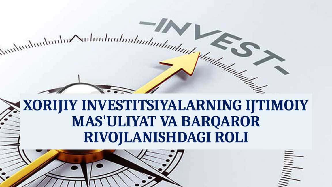 Xorijiy investitsiyalarning ijtimoiy mas'uliyat va barqaror rivojlanish yo'li