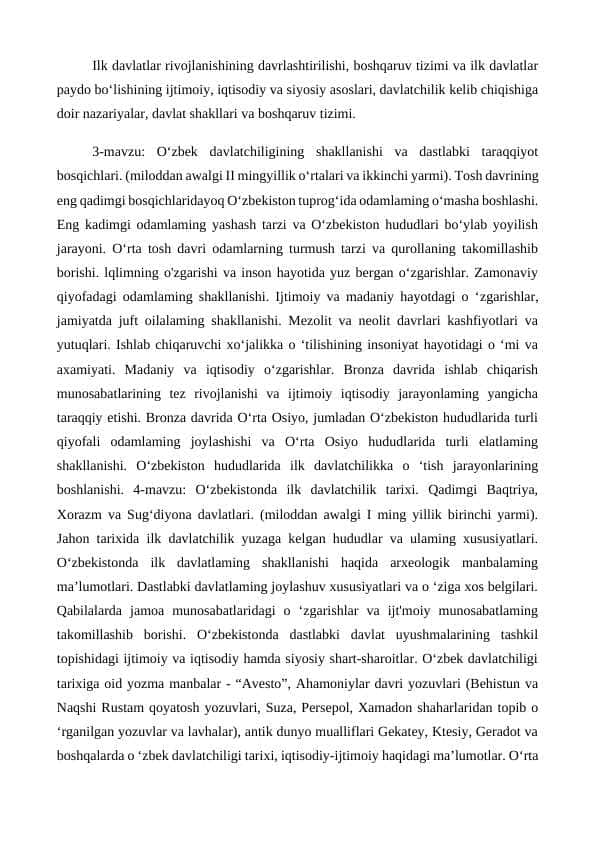 Ilk davlatlar rivojlanishining davrlashtirilishi, boshqaruv tizimi va ilk davlatlar paydo bo‘lishining ijtimoiy, iqtisodiy va siyosiy asoslari, davlatchilik kelib chiqishiga doir nazariyalar, davlat shakllari va boshqaruv tizimi.