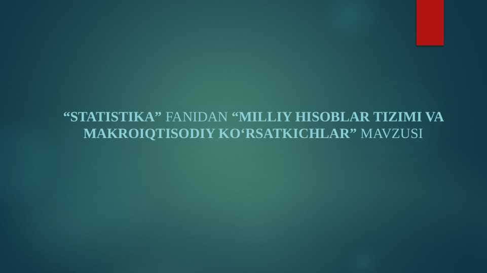 “STATISTIKA” FANIDAN “MILLIY HISOBLAR TIZIMI VA MAKROIQTISODIY KOʻRSATKICHLAR”