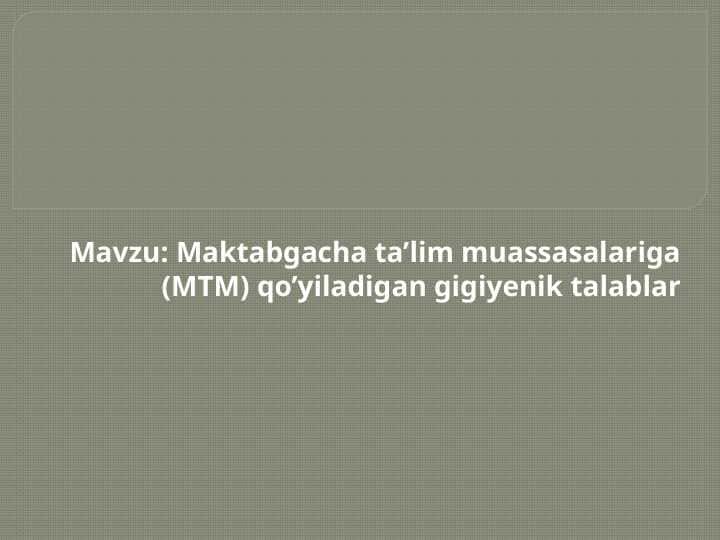 Maktabgacha ta’lim muassasalariga (MTM) qo’yiladigan gigiyenik talablar