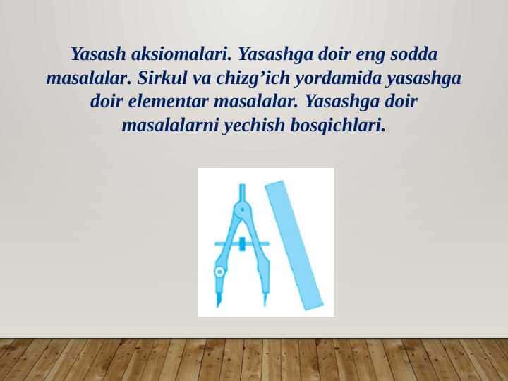 Yasash aksiomalari. Yasashga doir eng sodda masalalar. Sirkul va chizg’ich yordamida yasashga doir elementar masalalar. Yasashga doir masalalarni yechish bosqichlari.