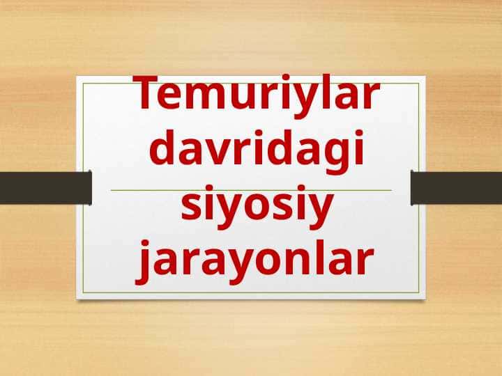 Temuriylar davridagi siyosiy jarayonlar