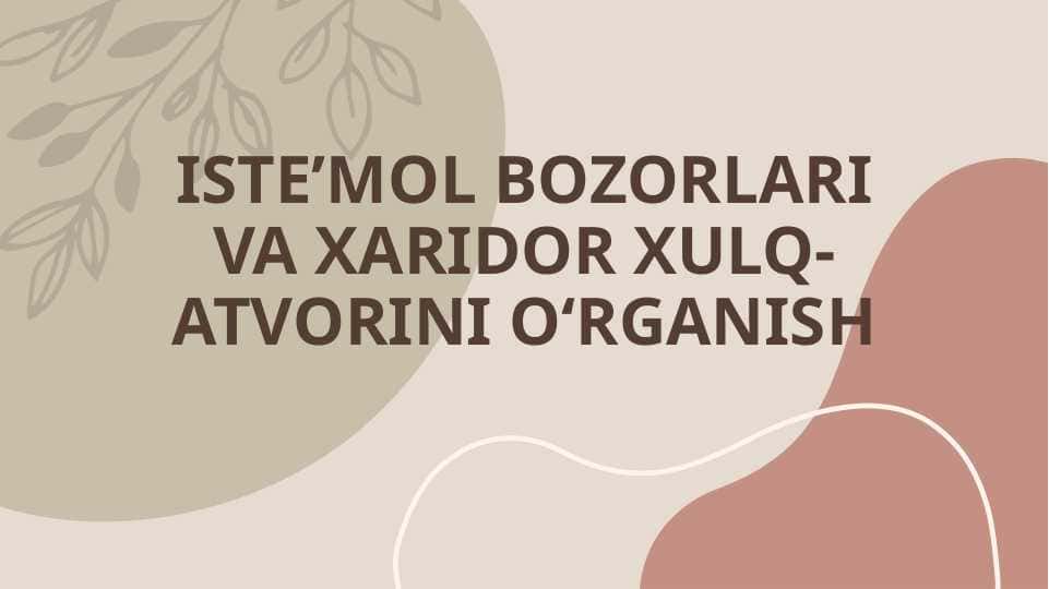 ISTE’MOL BOZORLARI VA XARIDOR XULQ-ATVORINI O‘RGANISH