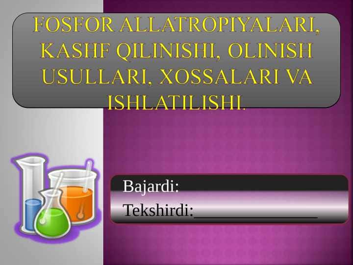 Fosfor allatropiyalari, kashf qilinishi, olinish usullari, xossalari va ishlatilishi.