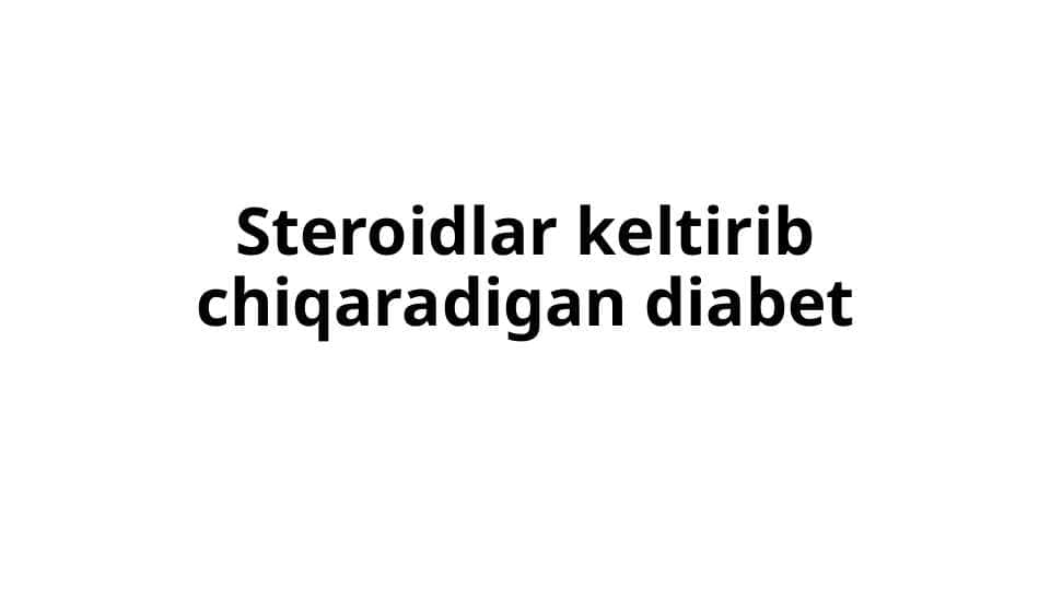 Steroidlar keltirib chiqaradigan diabetSteroidlar keltirib chiqaradigan diabet