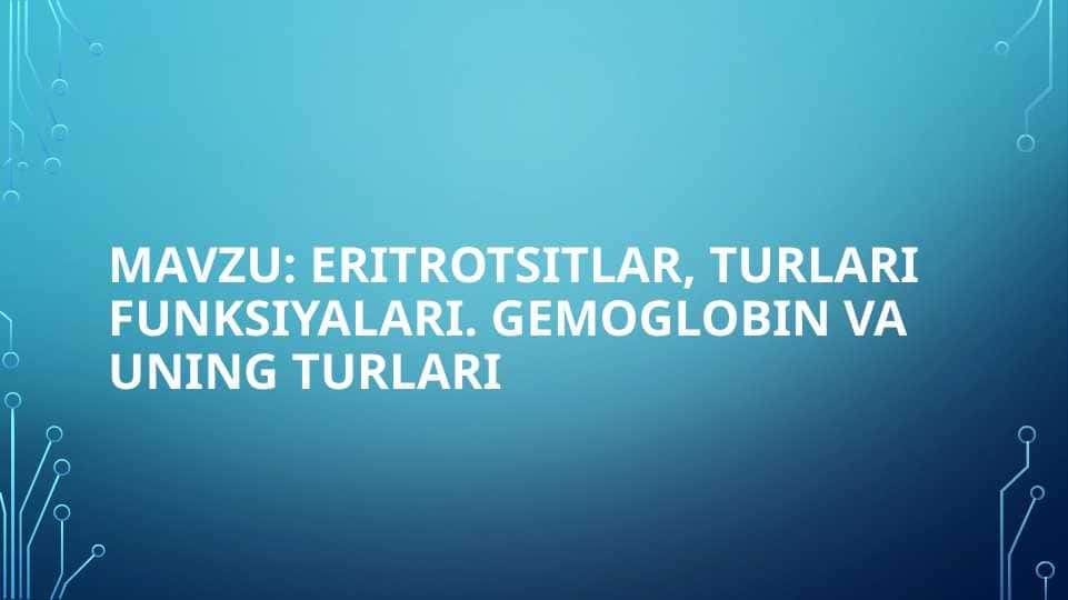 Eritrotsitlar, Turlari funksiyalari. Gemoglobin va Uning turlari