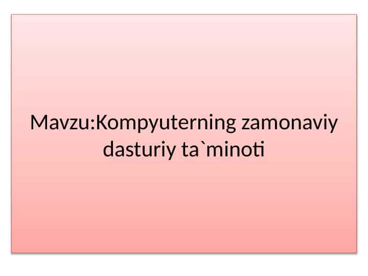 Mavzu:Kompyuterning zamonaviy dasturiy ta`minoti