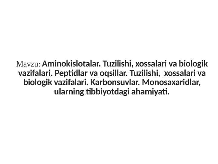 Aminokislotalar. Tuzilishi, xossalari va biologik vazifalari. Peptidlar va oqsillar. Tuzilishi, xossalari va biologik vazifalari. Karbonsuvlar. Monosaxaridlar, ularning tibbiyotdagi ahamiyati