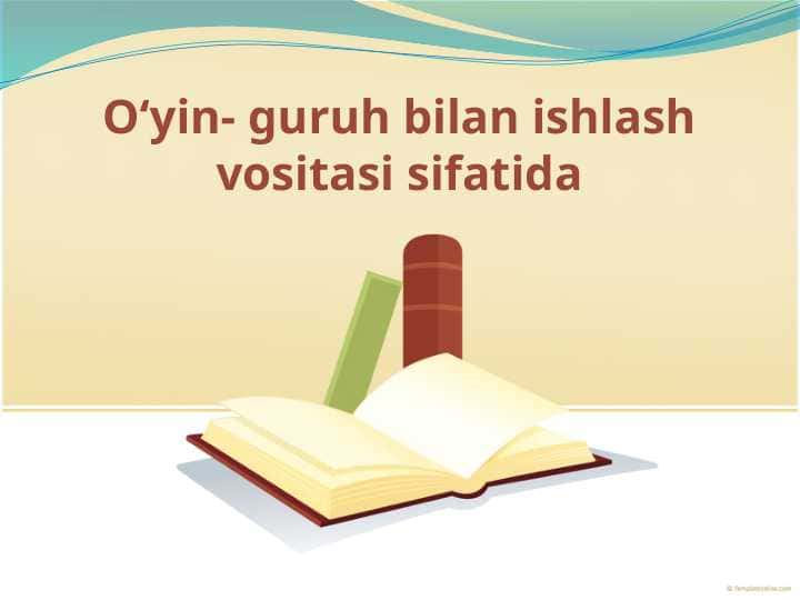 Oʻyin- guruh bilan ishlash vositasi sifatida