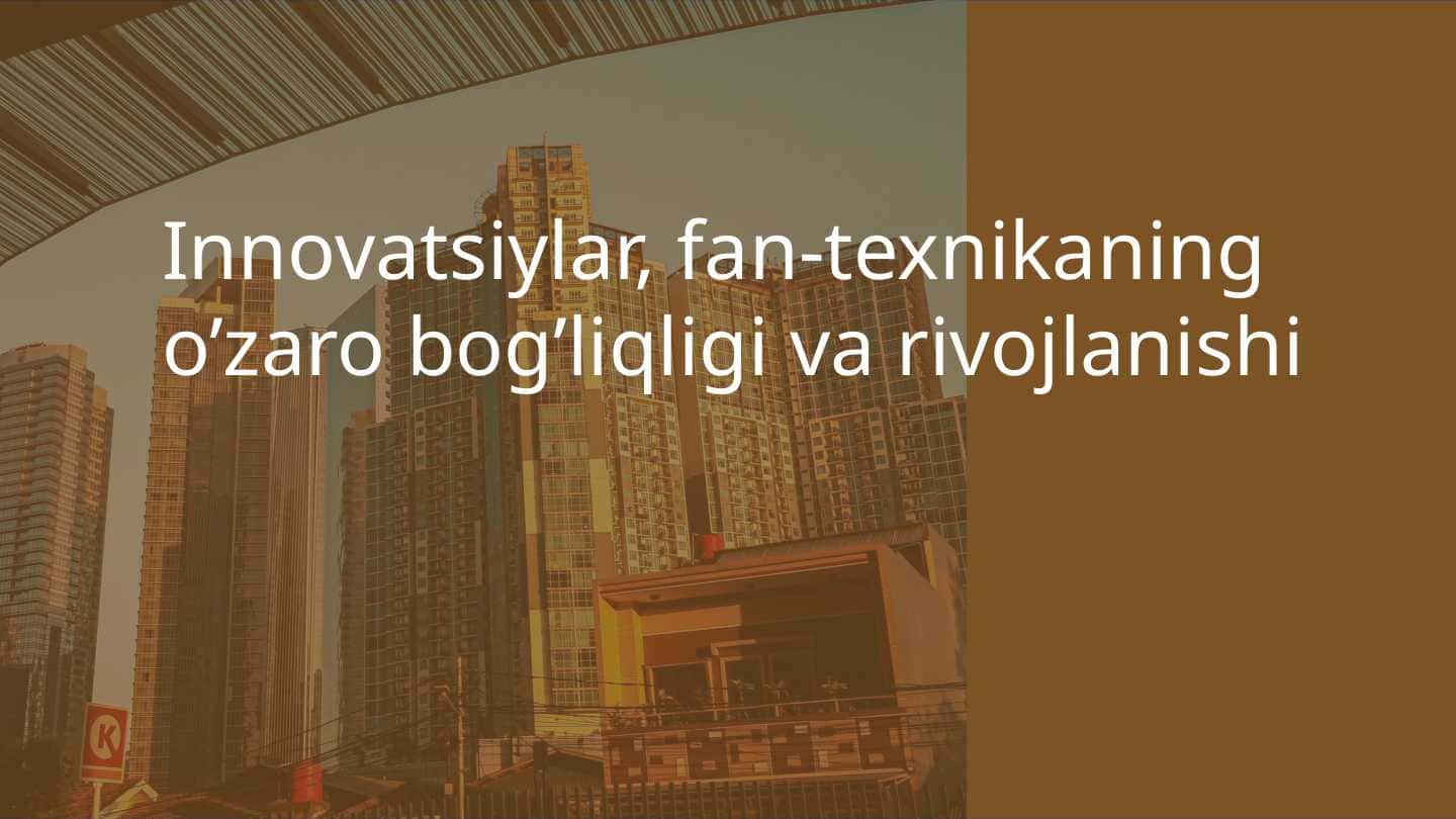 Innovatsiylar, fan-texnikaning o’zaro bog’liqligi va rivojlanishi