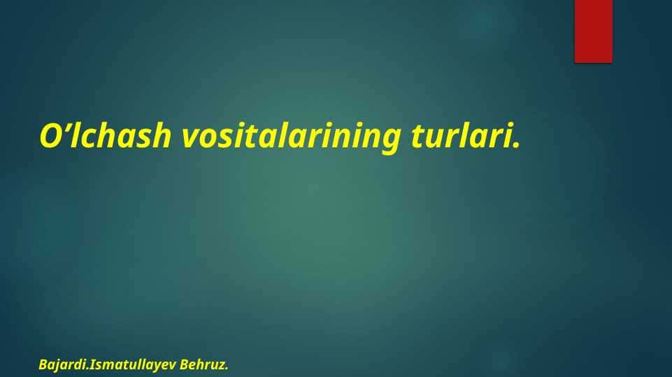 O’lchash vositalarining turlari.