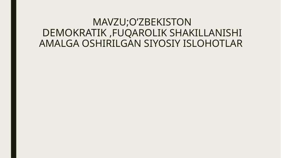 O’ZBEKISTON DEMOKRATIK ,FUQAROLIK SHAKILLANISHI AMALGA OSHIRILGAN SIYOSIY ISLOHOTLAR
