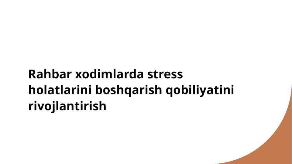 Rahbar xodimlarda stress holatlarini boshqarish qobiliyatini rivojlantirish