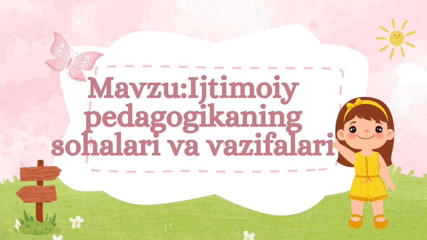 Ijtimoiy pedagogikaning sohalari va vazifalari
