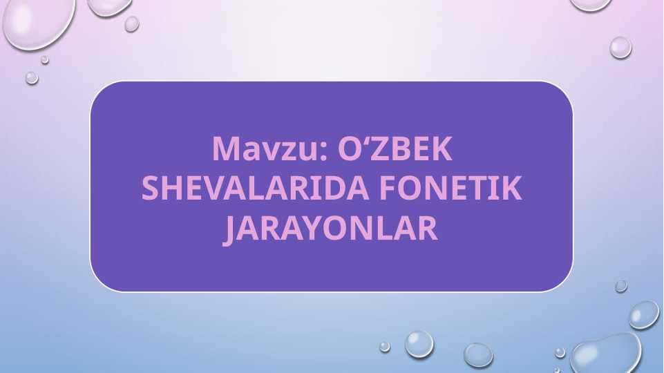 O‘ZBEK SHEVALARIDA FONETIK JARAYONLAR