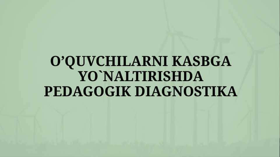 O’QUVCHILARNI KASBGA YO'NALTIRISHDA PEDAGOGIK DIAGNOSTIKA