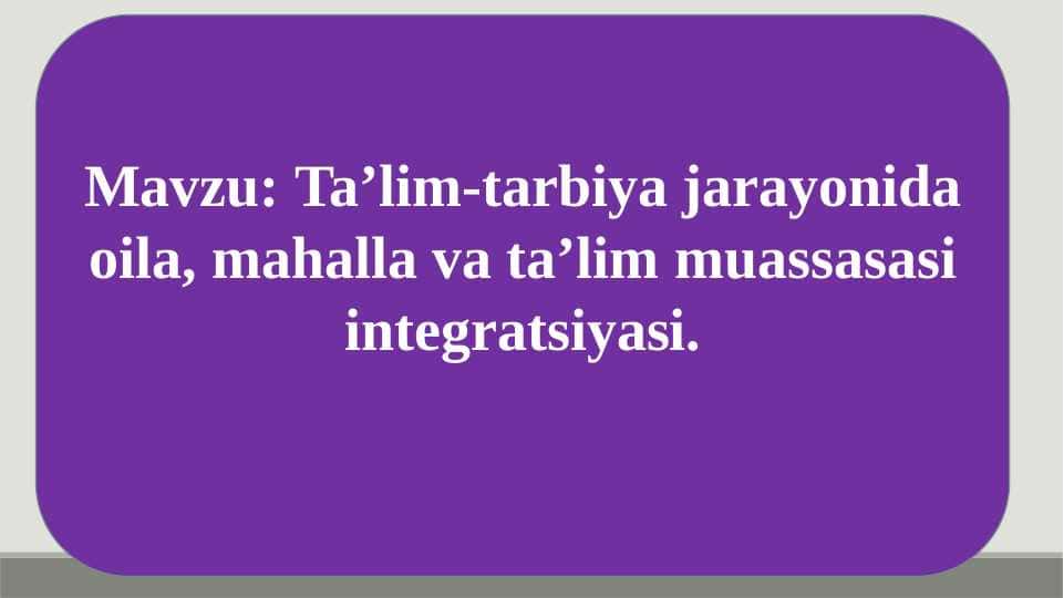 Taʼlim-tarbiya jarayonida oila, mahalla va taʼlim muassasasi integratsiyasi
