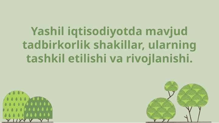 Yashil iqtisodiyotda mavjud tadbirkorlik shakillar, ularning tashkil etilishi va rivojlanishi.