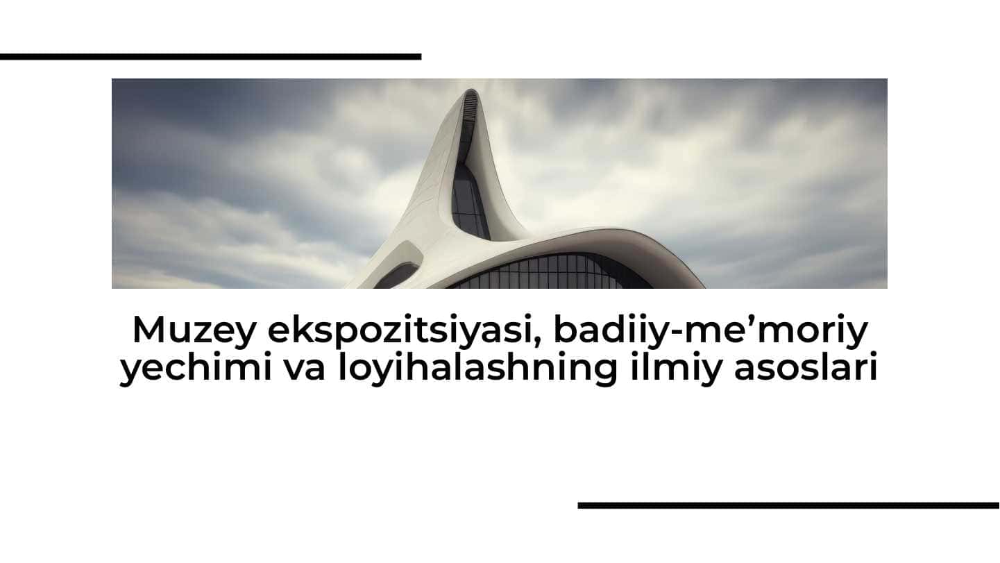 Muzey ekspozitsiyasi, badiiy-meʼmoriy yechimi va loyihalashning ilmiy asoslari