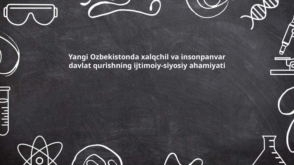 Yangi Ozbekistonda xalqchil va insonpanvar davlat qurishning ijtimoiy-siyosiy ahamiyati