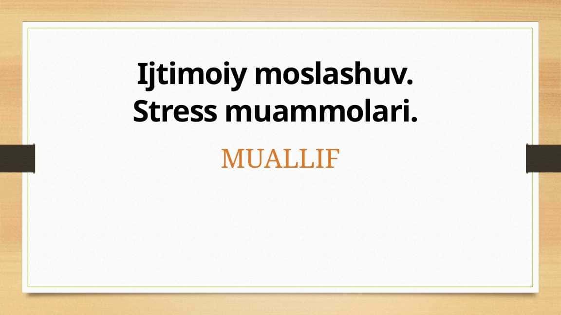 Ijtimoiy moslashuv. Stress muammolari