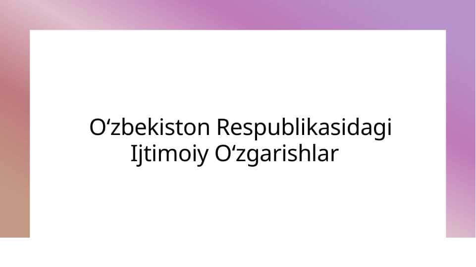 Oʻzbekiston Respublikasidagi Ijtimoiy Oʻzgarishlar