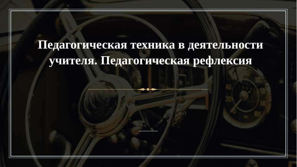 Педагогическая техника в деятельности учителя. Педагогическая рефлексия