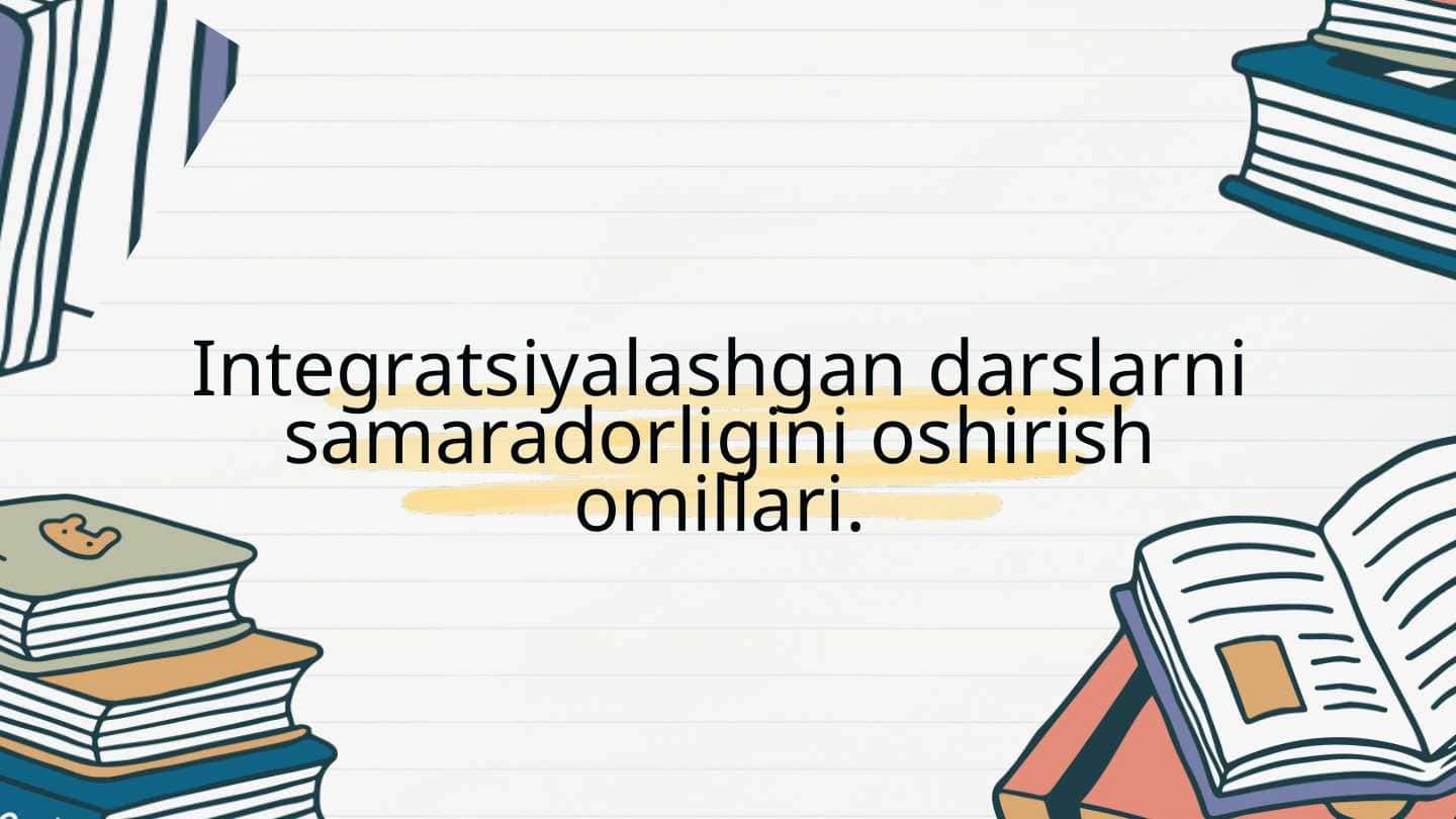 Integratsiyalashgan darslarni samaradorligini oshirish omillari.