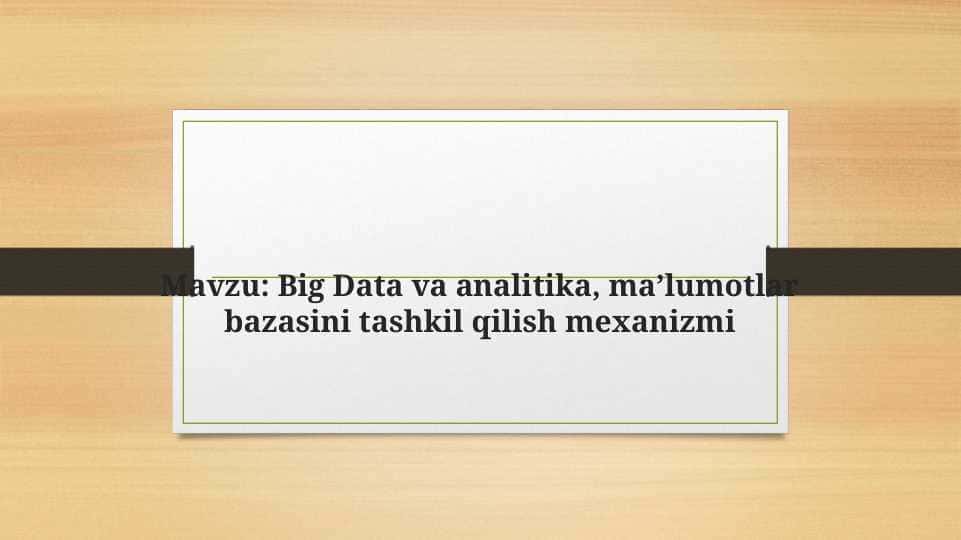 Big Data va analitika , ma’lumotlar bazasini tashkil qilish mexanizmi