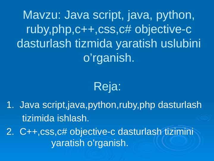 Java script, java, python, ruby,php objective-c dasturlash tizmida yaratish uslubini o’rganish.