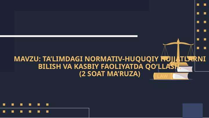 TA’LIMDAGI NORMATIV-HUQUQIY HUJJATLARNI BILISH VA KASBIY FAOLIYATDA QOʻLLASH