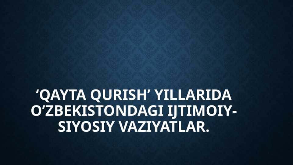 Qayta qurish’ yillarida o’zbekistondagi ijtimoiy-siyosiy vaziyatlar.