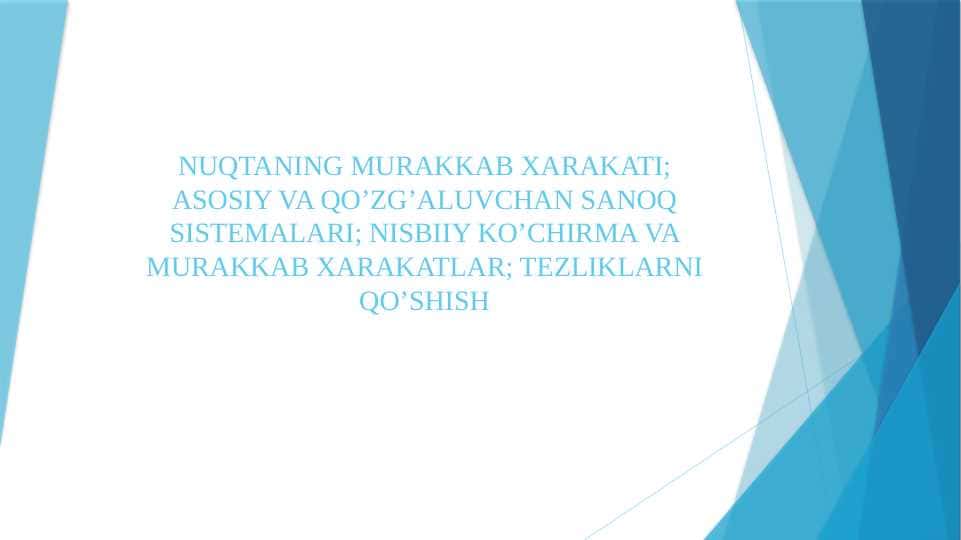 NUQTANING MURAKKAB XARAKATI ASOSIY VA QO’ZG’ALUVCHAN SANOQ SISTEMALARI NISBIIY KO’CHIRMA VA MURAKKAB XARAKATLAR TEZLIKLARNI QO’SHISH