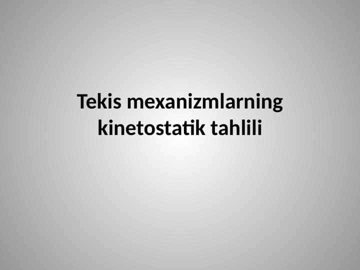 Tekis mexanizmlarning kinetostatik tahlili