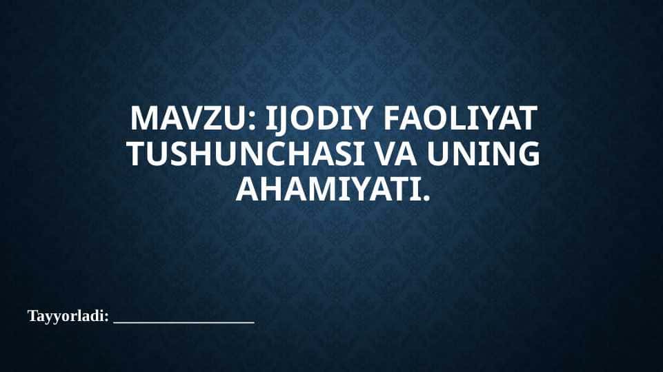 Ijodiy faoliyat tushunchasi va uning ahamiyati