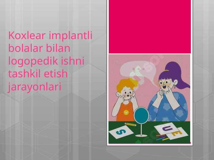 Koxlear implantli bolalar bilan logopedik ishni tashkil etish jarayonlari