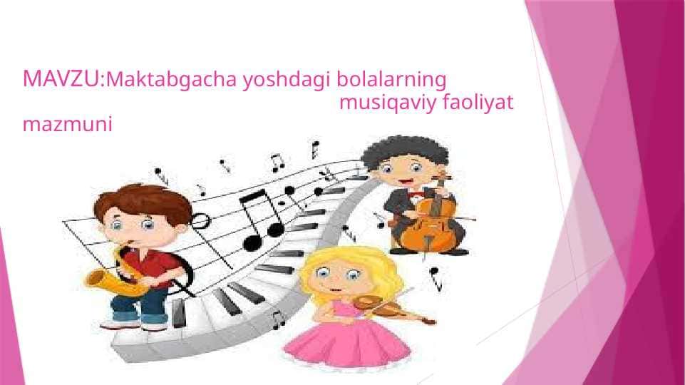 Maktabgacha yoshdagi bolalarning musiqaviy faoliyat mazmuni