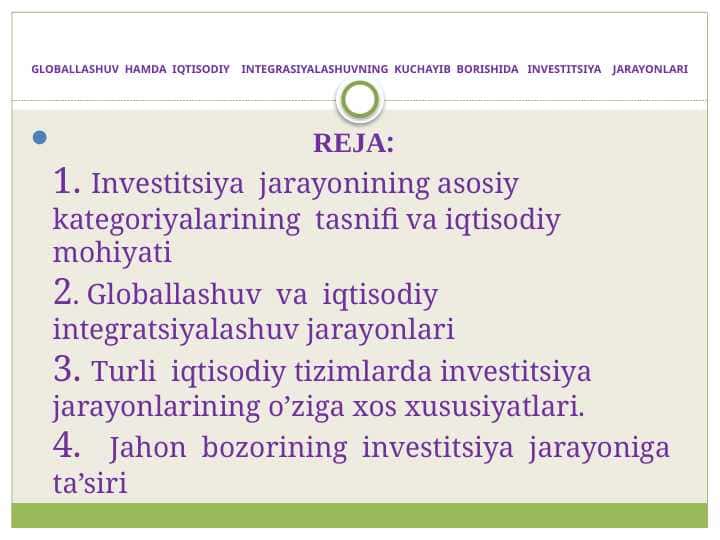 GLOBALLASHUV HAMDA IQTISODIY INTEGRASIYALASHUVNING KUCHAYIB BORISHIDA INVESTITSIYA JARAYONLARI