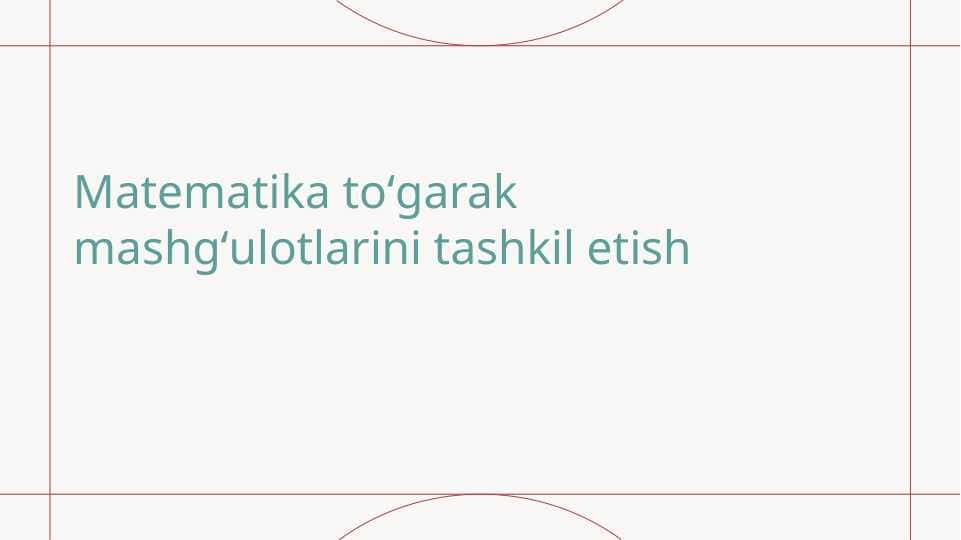 Matematika toʻgarak mashgʻulotlarini tashkil etish