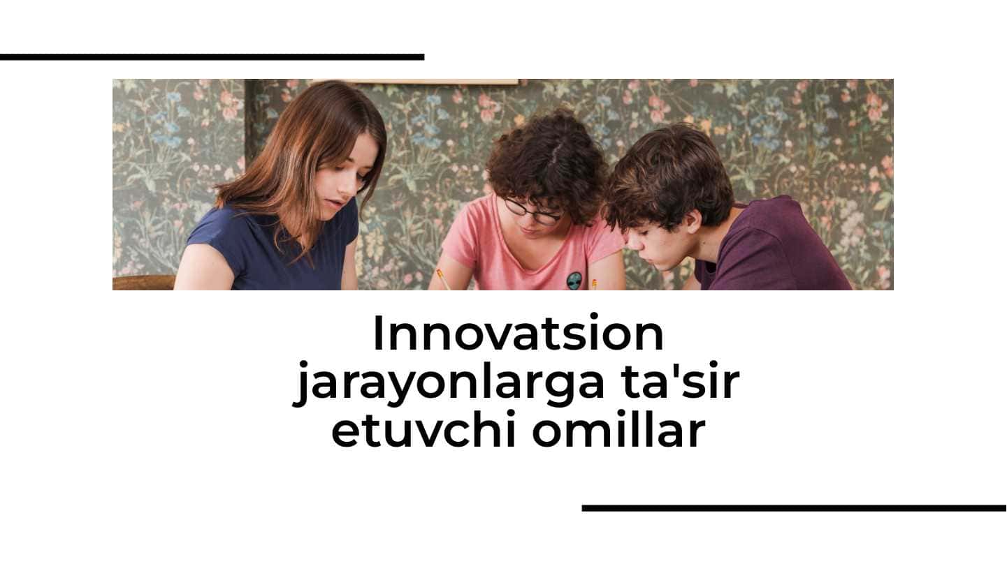 Innovatsion jarayonlarga ta'sir etuvchi omillar