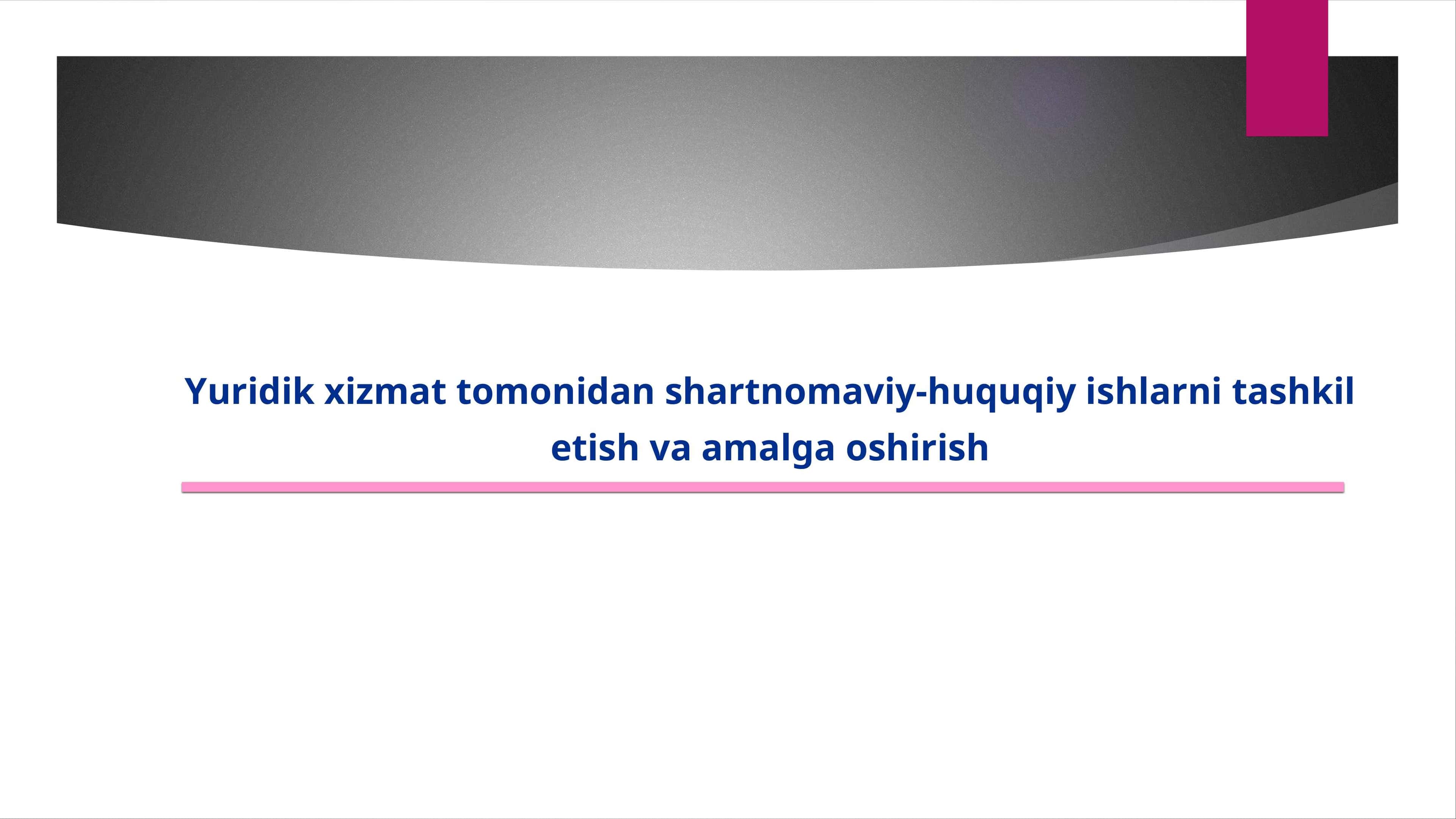 Yuridik xizmat tomonidan shartnomaviy-huquqiy ishlarni tashkil etish va amalga oshirish