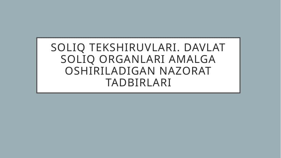 Soliq tekshiruvlari. Davlat soliq organlari amalga oshiriladigan nazorat tadbirlari