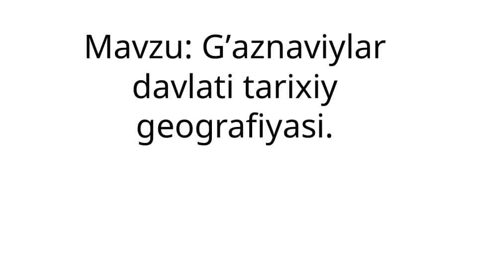 G’aznaviylar davlati tarixiy geografiyasi.