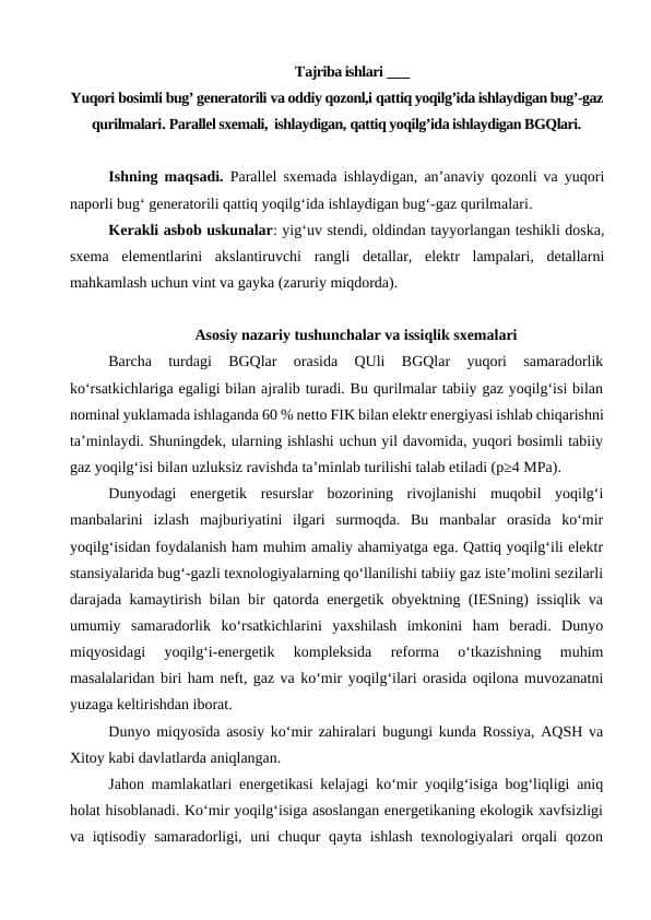 Tajriba ishlari ___ Yuqori bosimli bug’ generatorili va oddiy qozonl,i qattiq yoqilg’ida ishlaydigan bug’-gaz qurilmalari. Parallel sxemali, ishlaydigan, qattiq yoqilg’ida ishlaydigan BGQlari.