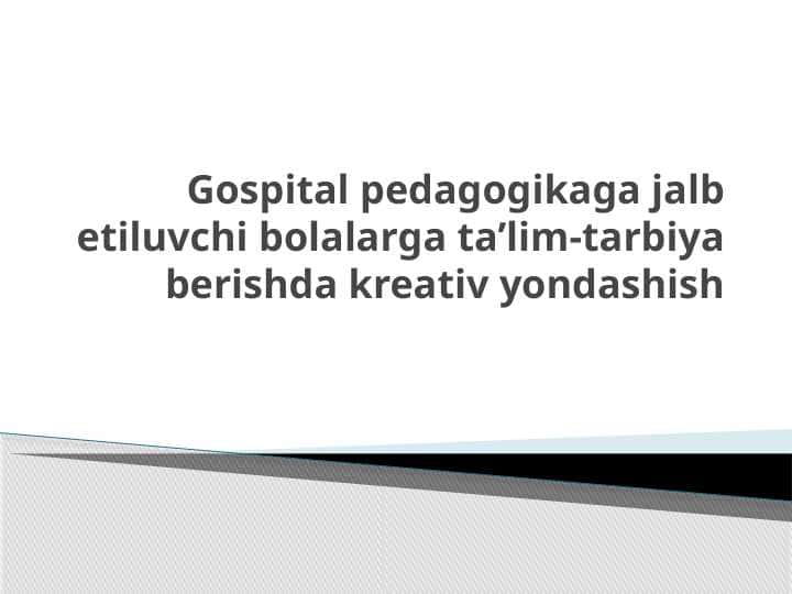 Gospital pedagogikaga jalb etiluvchi bolalarga ta’lim-tarbiya berishda kreativ yondashish.pptx