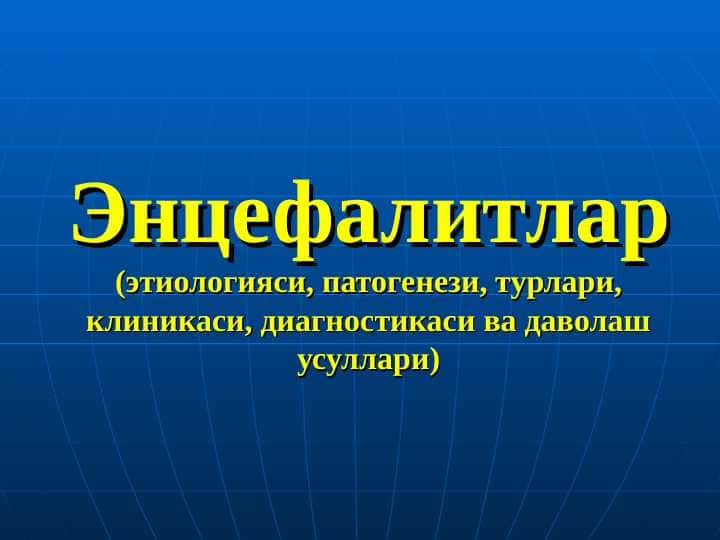 Энцефалитл(этиологияси, патогенези, турлари, клиникаси, диагностикаси ва даволаш усуллари)