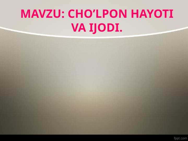 CHO’LPON HAYOTI VA IJODI.