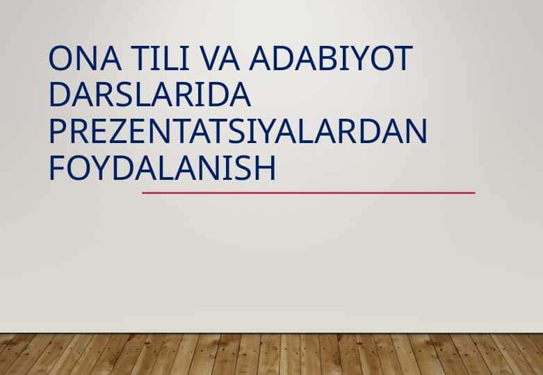 Ona tili va adabiyot darslarida prezentatsiyalardan foydalanish