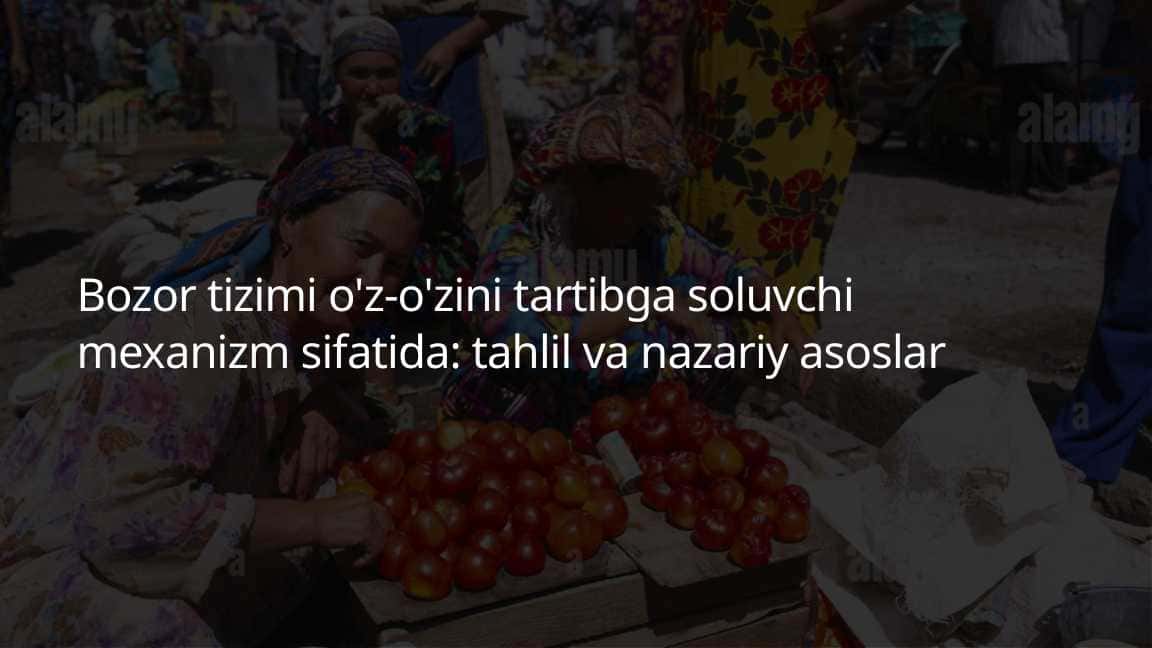 Bozor tizimi o'z-o'zini tartibga soluvchi mexanizm sifatida tahlil va nazariy asoslar